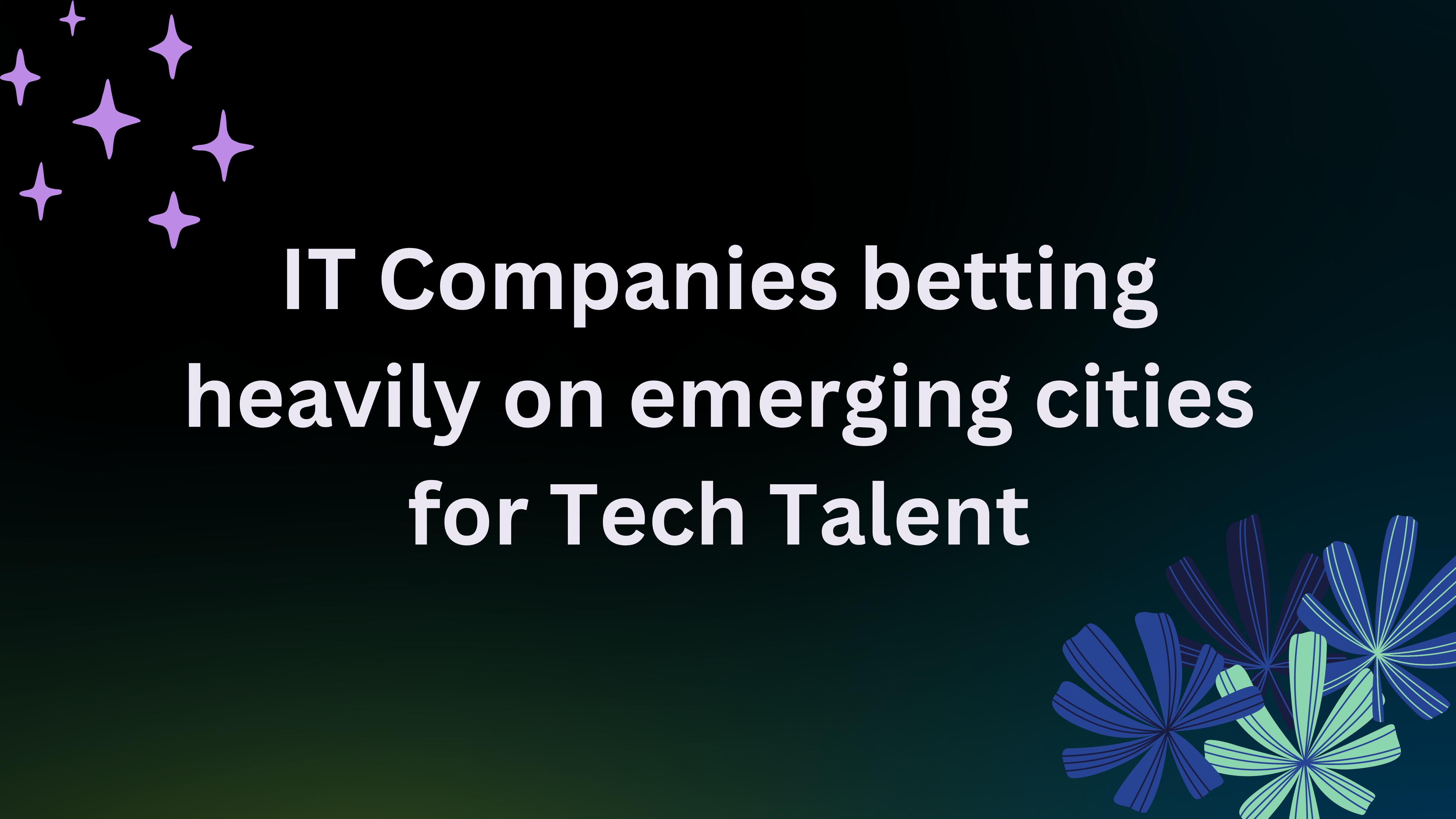 IT Companies betting heavily on emerging cities for Tech Talent