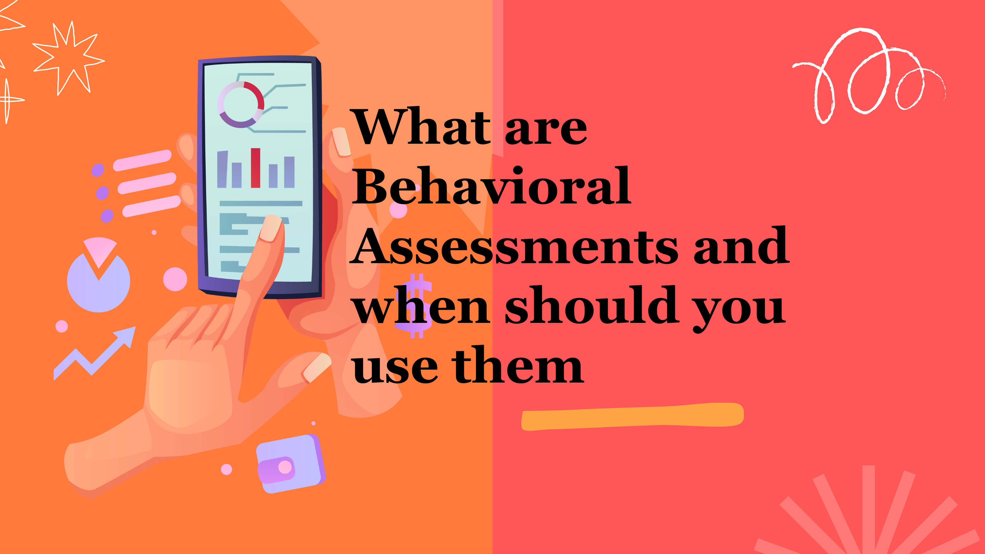 What are Behavioral Assessments and when should you use them