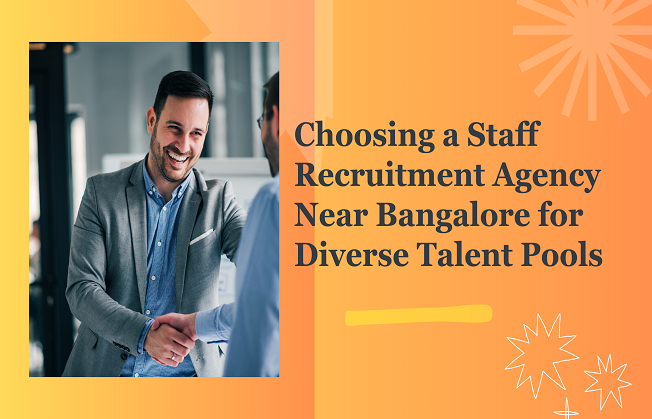 Local Expertise, Global Reach: Choosing a Staff Recruitment Agency Near Bangalore for Diverse Talent Pools