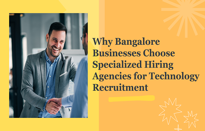 Unlocking Top Talent: Why Bangalore Businesses Choose Specialized Hiring Agencies for Technology Recruitment