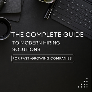 The Complete Guide to Modern Hiring Solutions for Fast-Growing Companies